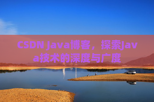 CSDN Java博客，探索Java技术的深度与广度