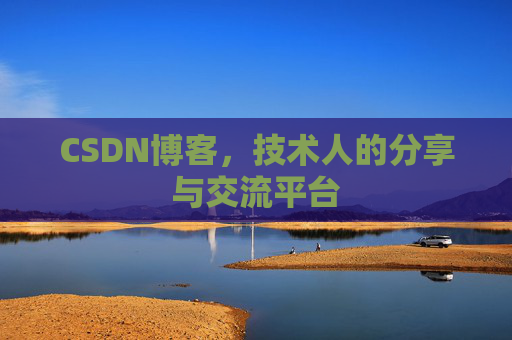 CSDN博客，技术人的分享与交流平台